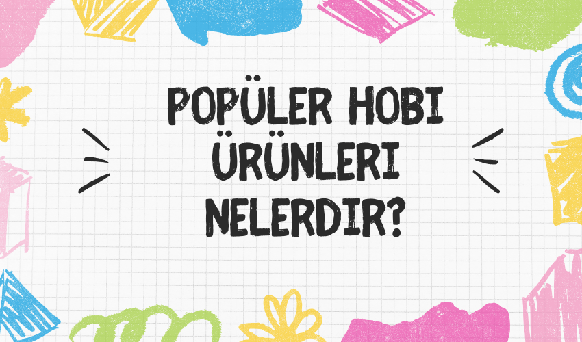 Popüler Hobi Ürünleri Nelerdir?