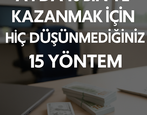 Ayda 10 Bin TL Kazanmak İçin Hiç Düşünmediğiniz 15 Yöntem